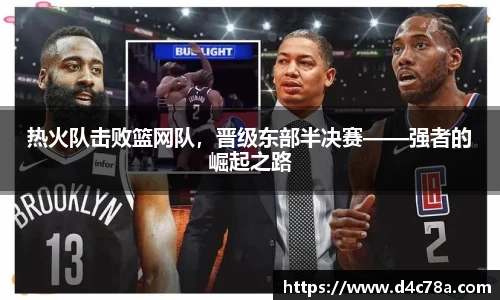热火队击败篮网队，晋级东部半决赛——强者的崛起之路